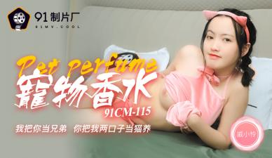 [国产] 91CM115 神奇物语宠物香水の诱惑 戚小怜魅惑肉体勾魂实录
