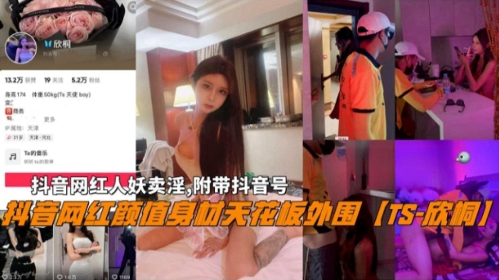 抖音网红人妖颜值天花板外围『TS-欣桐』卖淫曝光，附带抖音号！