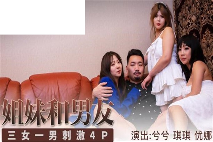 【钻石级❤️推荐】国产领航『性梦者』巨制-姐妹和男友 三女一男刺激4P 贡献男友和姐妹共享 轮番内射